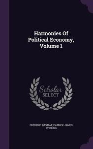 Harmonies Of Political Economy, Volume 1 di Frederic Bastiat edito da Palala Press