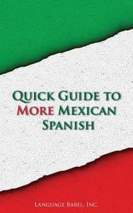 Quick Guide to More Mexican Spanish di Language Babel edito da Createspace