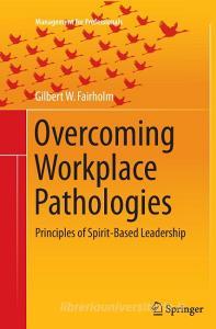 Overcoming Workplace Pathologies di Gilbert W. Fairholm edito da Springer International Publishing