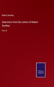 Selections from the Letters of Robert Southey di Robert Southey edito da Salzwasser Verlag