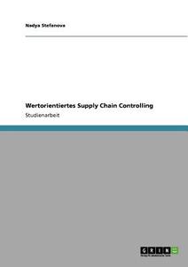 Wertorientiertes Supply Chain Controlling di Nadya Stefanova edito da GRIN Verlag