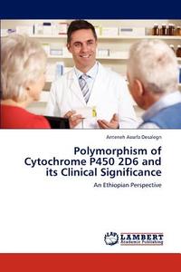 Polymorphism of Cytochrome P450 2D6 and its Clinical Significance di Anteneh Assefa Desalegn edito da LAP Lambert Academic Publishing