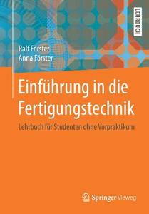 Einführung in die Fertigungstechnik di Ralf Förster, Anna Förster edito da Springer-Verlag GmbH