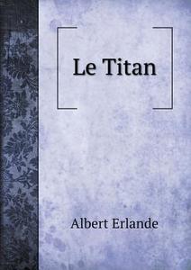 Le Titan di Albert Erlande edito da Book On Demand Ltd.