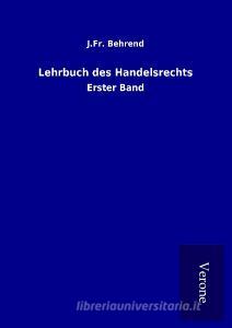 Lehrbuch des Handelsrechts di J. Fr. Behrend edito da TP Verone Publishing