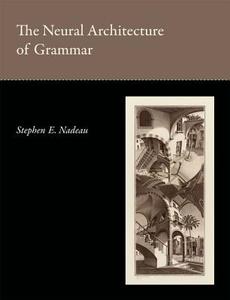The Neural Architecture of Grammar di Stephen E. Nadeau edito da MIT Press