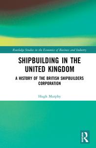 Shipbuilding In The United Kingdom di Hugh Murphy edito da Taylor & Francis Ltd