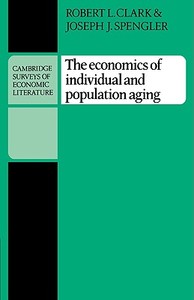 The Economics of Individual and Population Aging di Robert Louis Clark, Joseph J. Spengler edito da Cambridge University Press