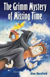 The Grimm Mystery of Missing Time di Alan Horsfield edito da EJH Talent Promotion P/L