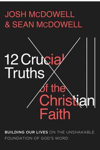 The 12 Crucial Truths of the Christian Faith: Building Our Lives on the Unshakable Foundation of God's Word di Josh Mcdowell, Sean Mcdowell edito da HARVEST HOUSE PUBL