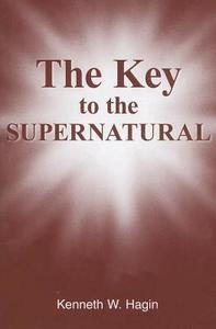 The Key to the Supernatural di Kenneth E. Hagin edito da FAITH LIB PUBN