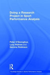 Doing A Research Project In Sport Performance Analysis di Peter O'Donoghue, Lucy Holmes, Gemma Robinson edito da Taylor & Francis Ltd
