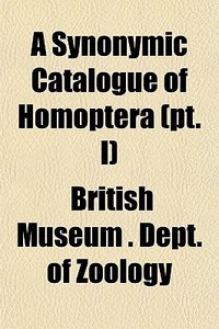 A Synonymic Catalogue Of Homoptera Pt. di British Museum Dept of Zoology edito da General Books