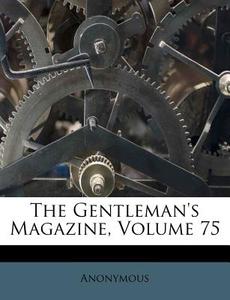 The Gentleman's Magazine, Volume 75 di Anonymous edito da Nabu Press
