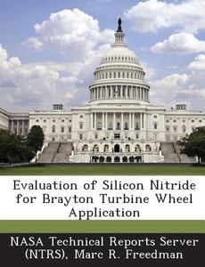 Evaluation Of Silicon Nitride For Brayton Turbine Wheel Application di Marc R Freedman edito da Bibliogov