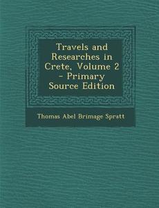 Travels and Researches in Crete, Volume 2 - Primary Source Edition di Thomas Abel Brimage Spratt edito da Nabu Press