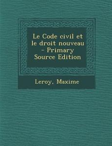 Le Code Civil Et Le Droit Nouveau - Primary Source Edition di Leroy Maxime edito da Nabu Press