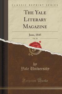 The Yale Literary Magazine, Vol. 10 di Yale University edito da Forgotten Books