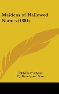 Maidens of Hallowed Names (1881) di P J Kenedy & Sons, P. J. Kenedy and Sons edito da Kessinger Publishing