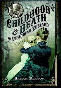 Childhood and Death in Victorian England di Sarah Seaton edito da Pen & Sword Books Ltd