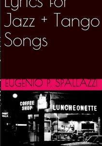 Lyrics for Jazz + Tango songs di Eugenio Spallazzi edito da Lulu.com