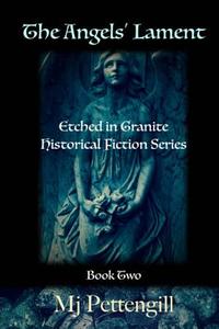 The Angels' Lament: Etched in Granite Historical Fiction Series - Book Two di Mj Pettengill edito da Createspace Independent Publishing Platform