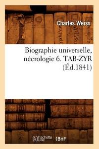 Biographie Universelle, Necrologie 6. Tab-Zyr (Ed.1841) di Charles Weiss edito da Hachette Livre - Bnf