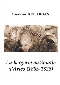 La bergerie nationale d'Arles (1805-1825) di Sandrine Krikorian edito da Books on Demand