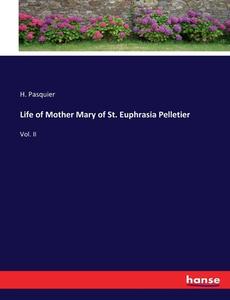 Life of Mother Mary of St. Euphrasia Pelletier di H. Pasquier edito da hansebooks