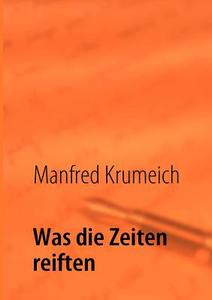 Was Die Zeiten Reiften di Manfred Walter Krumeich edito da Books On Demand