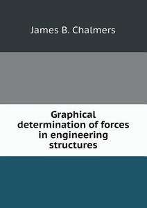 Graphical Determination Of Forces In Engineering Structures di James B Chalmers edito da Book On Demand Ltd.
