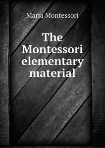 The Montessori Elementary Material di Arthur Livingston, Maria Montessori edito da Book On Demand Ltd.
