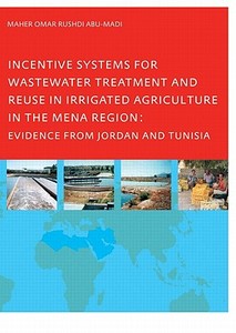 Incentive Systems for Wastewater Treatment and Reuse in Irrigated Agriculture in the MENA Region, Evidence from Jordan a di Maher Omar Rushdi (UNESCO-IHE Institute for Water Education Abu-Madi edito da A A Balkema Publishers