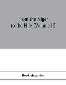 From the Niger to the Nile (Volume II) di Boyd Alexander edito da Alpha Editions