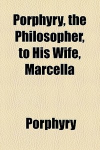 Porphyry, The Philosopher, To His Wife, Marcella di Porphyry edito da General Books Llc