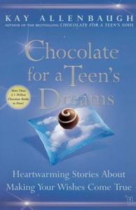 Chocolate for a Teen's Dreams: Heartwarming Stories about Making Your Wishes Come True di Kay Allenbaugh edito da FIRESIDE BOOKS