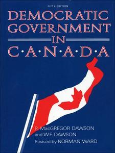Democratic Government in Canada, 5th Ed di Robert MacGregor Dawson, W. F. Dawson, Norman Ward edito da University of Toronto Press