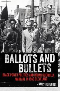 Ballots and Bullets: Black Power Politics and Urban Guerrilla Warfare in 1968 Cleveland di James Robenalt edito da CHICAGO REVIEW PR