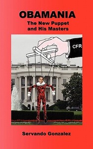 Obamania: The New Puppet and His Masters di Servando Gonzalez edito da Spooks Books
