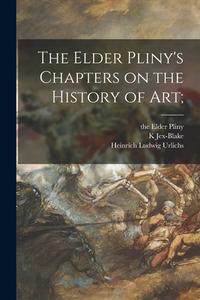 The Elder Pliny's Chapters on the History of Art; di The Elder Pliny, Heinrich Ludwig Urlichs edito da LIGHTNING SOURCE INC