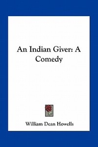 An Indian Giver: A Comedy di William Dean Howells edito da Kessinger Publishing