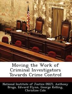 Moving The Work Of Criminal Investigators Towards Crime Control di Anthony Braga, Edward Flynn edito da Bibliogov