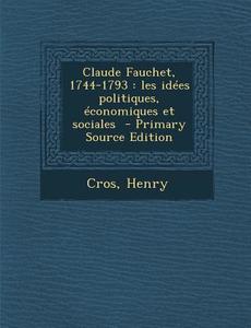 Claude Fauchet, 1744-1793: Les Idees Politiques, Economiques Et Sociales di Cros Henry edito da Nabu Press