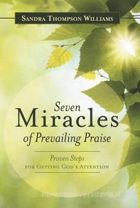 Seven Miracles of Prevailing Praise di Sandra Thompson Williams edito da Westbow Press