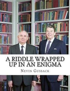 A Riddle Wrapped Up in an Enigma: The Gorbachev-Yeltsin-Putin Deception di Nevin Gussack edito da Createspace