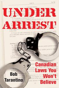 Under Arrest: Canadian Laws You Won't Believe di Bob Tarantino edito da DUNDURN PR LTD