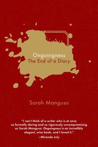 Ongoingness: The End of a Diary di Sarah Manguso edito da Graywolf Press