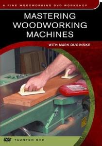 Mastering Woodworking Machines: With Mark Duginske di Susanna Beaumont edito da Taunton Press