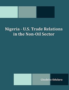 Nigeria - U.S. Trade Relations in the Non-Oil Sector di Gbadebo Olusegun Odularu edito da DISSERTATION.COM