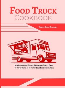FOOD TRUCK COOKBOOK: 50 OUTSTANDING RECI di STREET FOOD ACADEMY edito da LIGHTNING SOURCE UK LTD